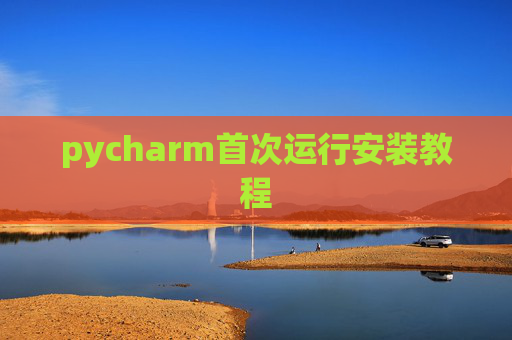 pycharm首次运行安装教程 pycharm首次运行安装教程